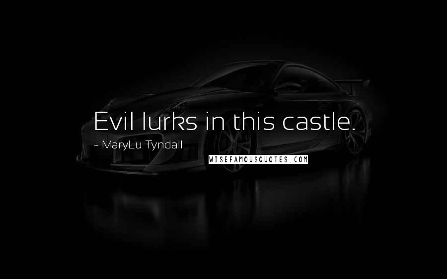 MaryLu Tyndall Quotes: Evil lurks in this castle.