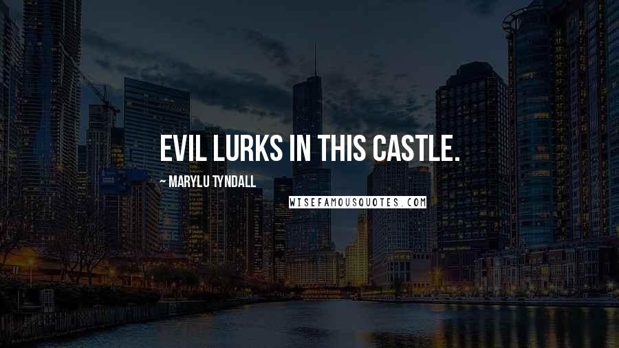 MaryLu Tyndall Quotes: Evil lurks in this castle.