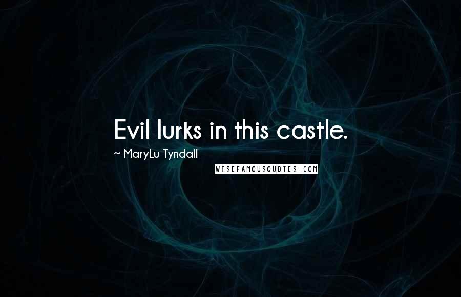 MaryLu Tyndall Quotes: Evil lurks in this castle.