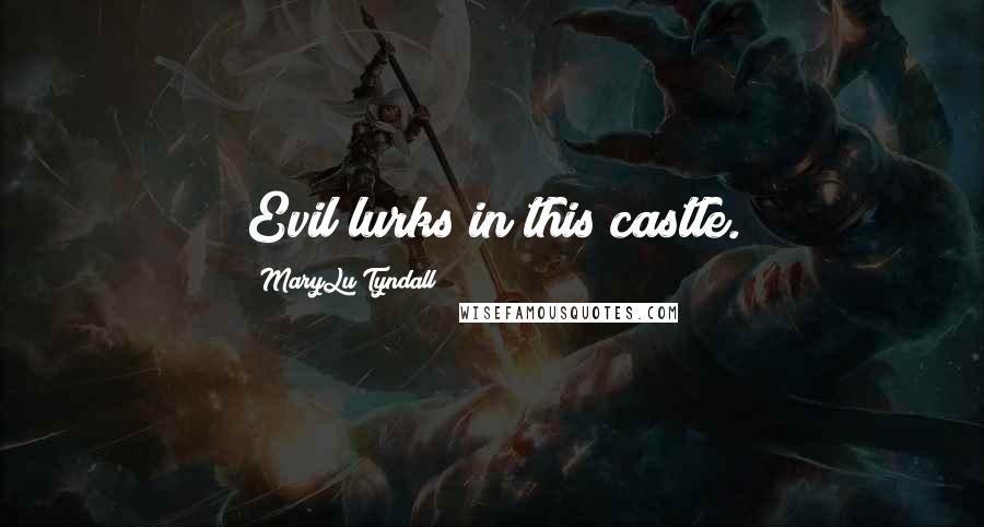 MaryLu Tyndall Quotes: Evil lurks in this castle.