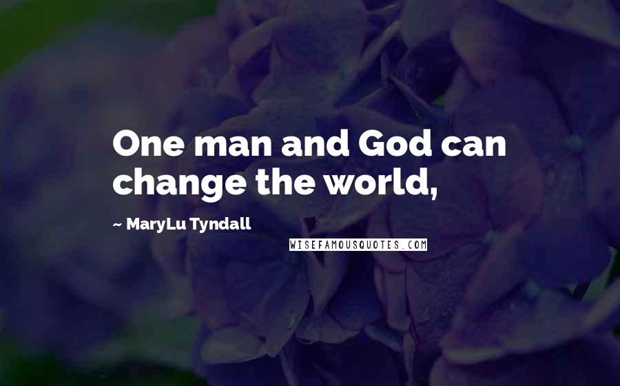 MaryLu Tyndall Quotes: One man and God can change the world,