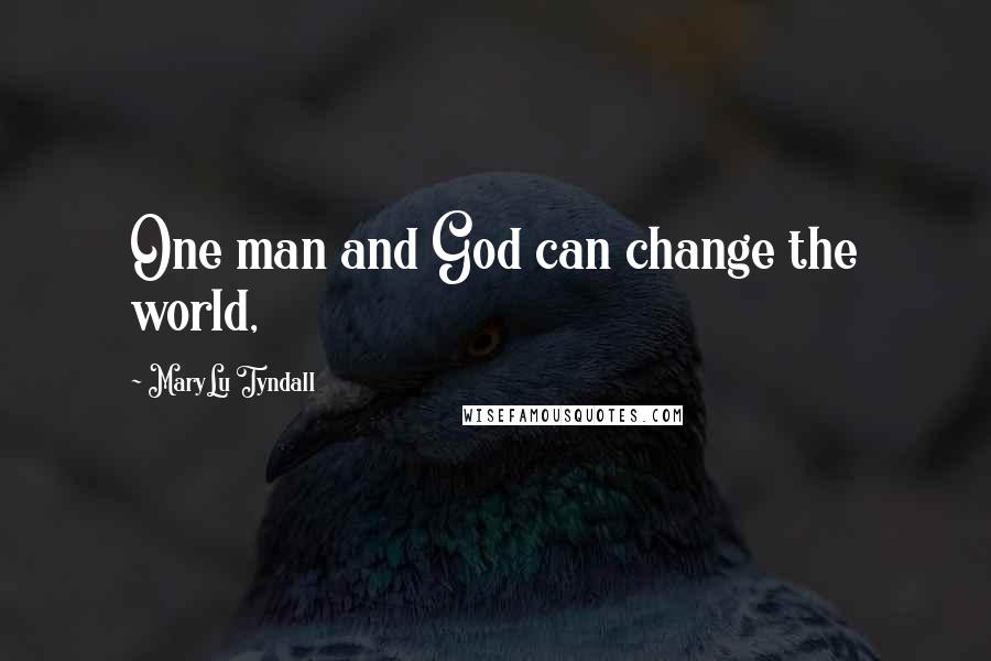 MaryLu Tyndall Quotes: One man and God can change the world,