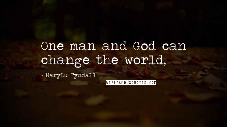 MaryLu Tyndall Quotes: One man and God can change the world,