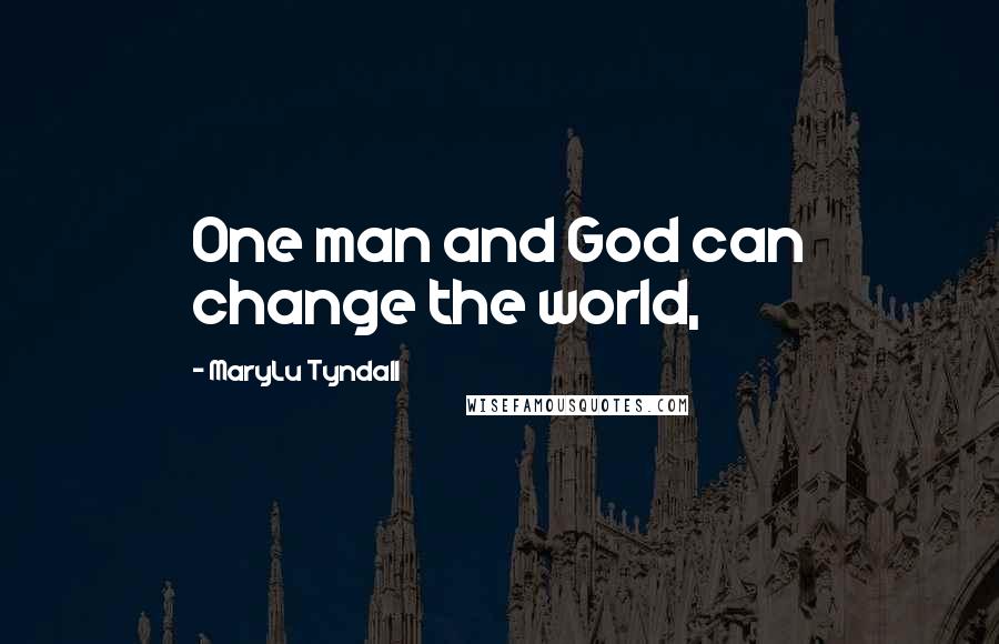 MaryLu Tyndall Quotes: One man and God can change the world,