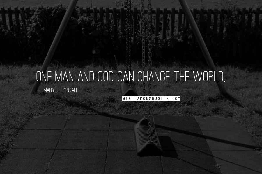 MaryLu Tyndall Quotes: One man and God can change the world,