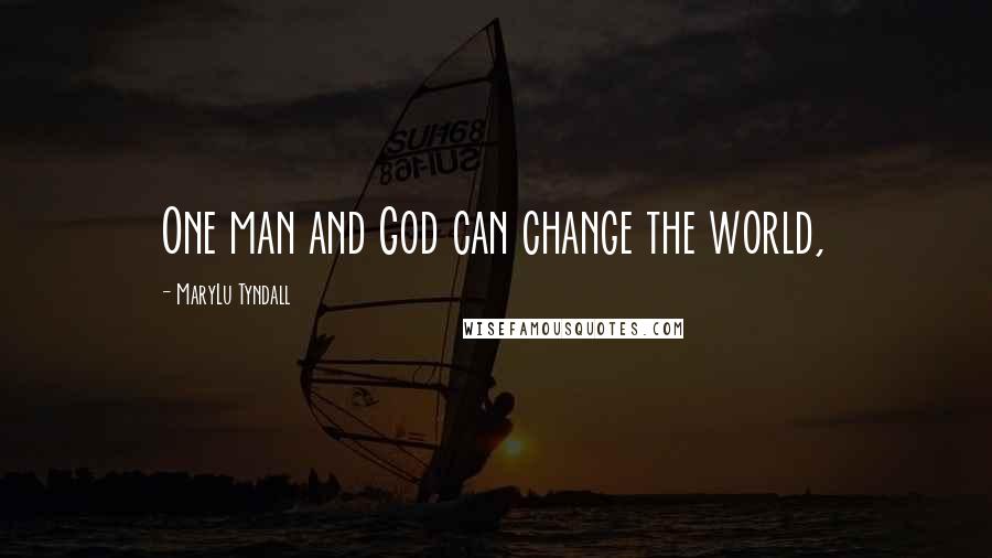 MaryLu Tyndall Quotes: One man and God can change the world,