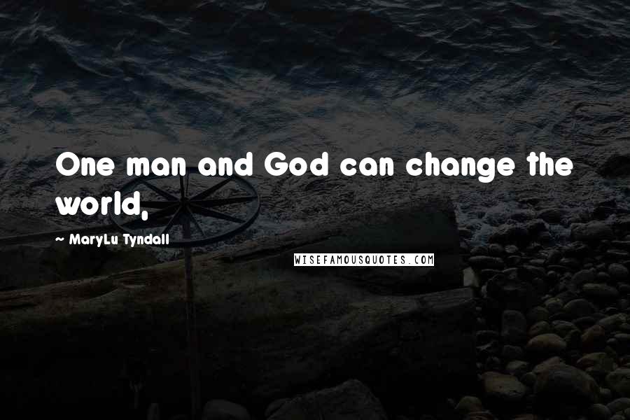 MaryLu Tyndall Quotes: One man and God can change the world,