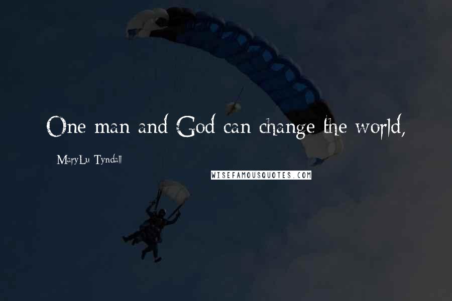 MaryLu Tyndall Quotes: One man and God can change the world,