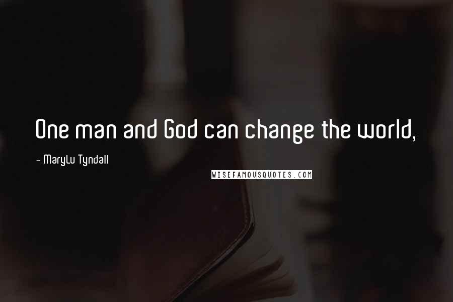 MaryLu Tyndall Quotes: One man and God can change the world,