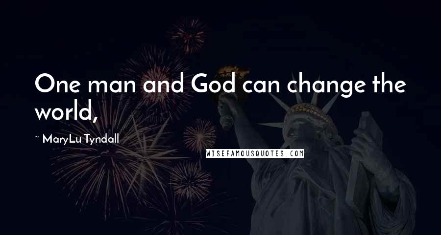 MaryLu Tyndall Quotes: One man and God can change the world,