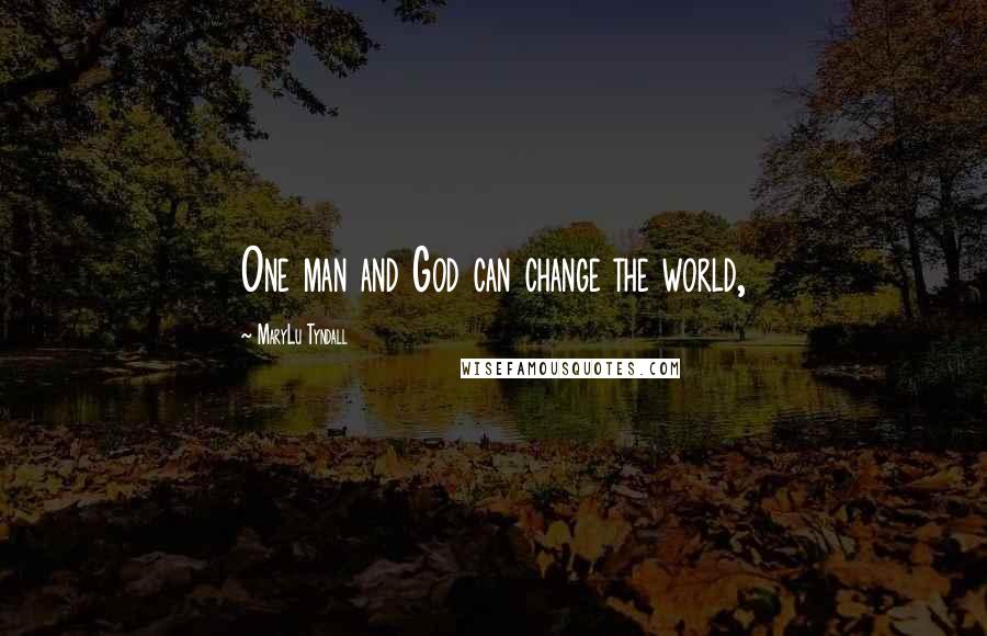 MaryLu Tyndall Quotes: One man and God can change the world,