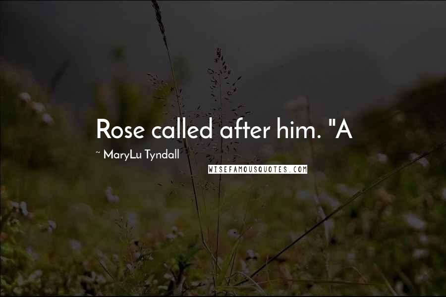 MaryLu Tyndall Quotes: Rose called after him. "A