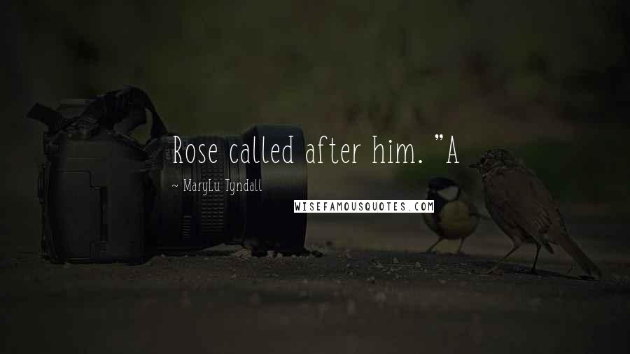 MaryLu Tyndall Quotes: Rose called after him. "A
