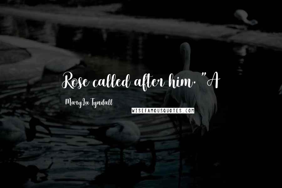 MaryLu Tyndall Quotes: Rose called after him. "A