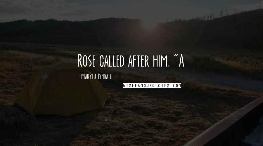 MaryLu Tyndall Quotes: Rose called after him. "A