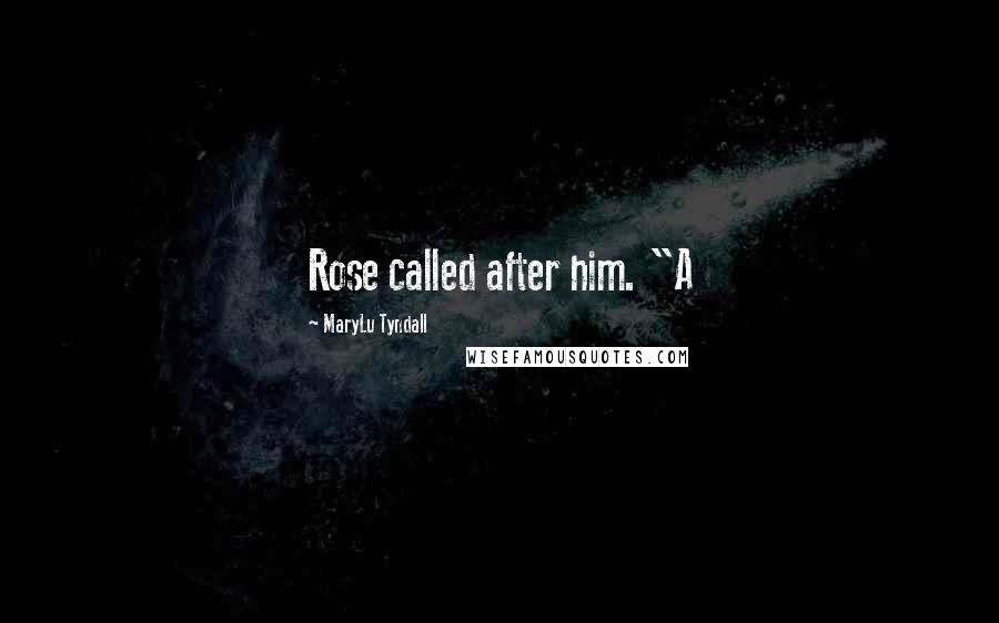 MaryLu Tyndall Quotes: Rose called after him. "A