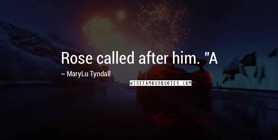 MaryLu Tyndall Quotes: Rose called after him. "A