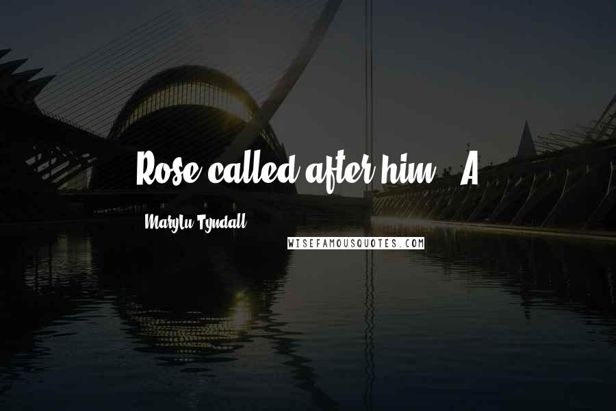 MaryLu Tyndall Quotes: Rose called after him. "A
