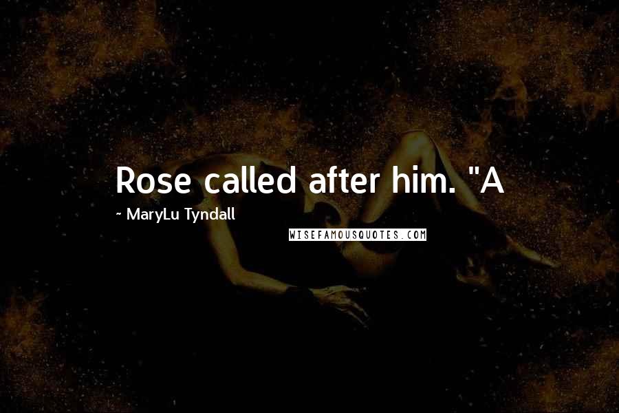 MaryLu Tyndall Quotes: Rose called after him. "A