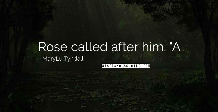 MaryLu Tyndall Quotes: Rose called after him. "A
