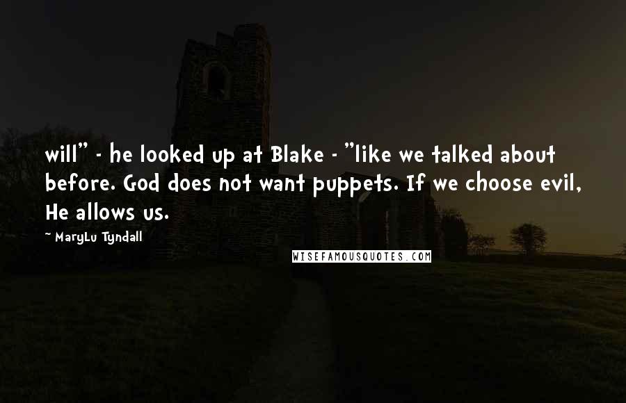 MaryLu Tyndall Quotes: will" - he looked up at Blake - "like we talked about before. God does not want puppets. If we choose evil, He allows us.