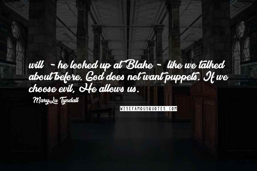 MaryLu Tyndall Quotes: will" - he looked up at Blake - "like we talked about before. God does not want puppets. If we choose evil, He allows us.