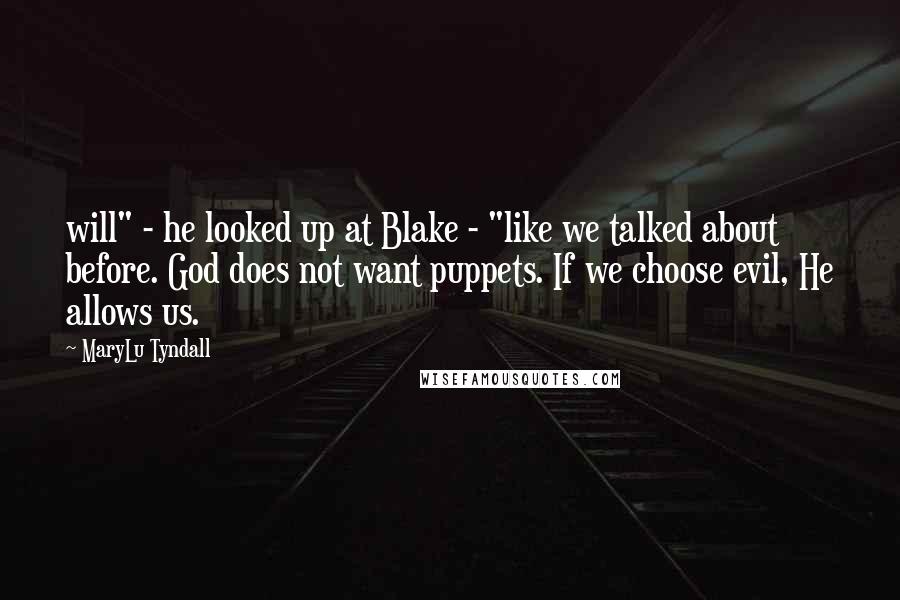 MaryLu Tyndall Quotes: will" - he looked up at Blake - "like we talked about before. God does not want puppets. If we choose evil, He allows us.