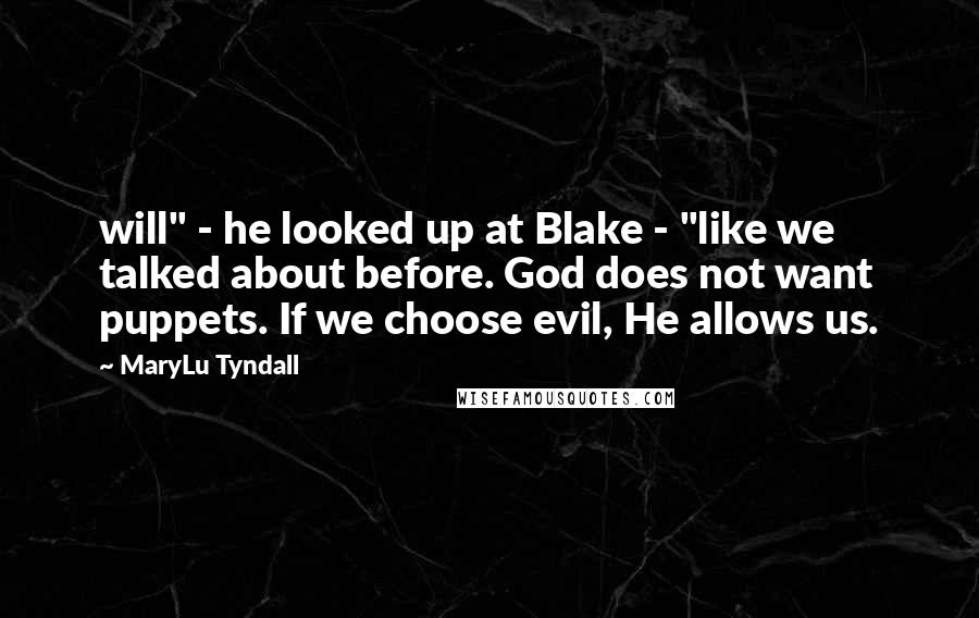 MaryLu Tyndall Quotes: will" - he looked up at Blake - "like we talked about before. God does not want puppets. If we choose evil, He allows us.