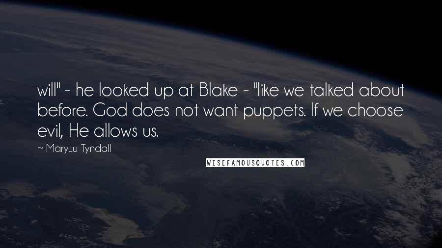 MaryLu Tyndall Quotes: will" - he looked up at Blake - "like we talked about before. God does not want puppets. If we choose evil, He allows us.