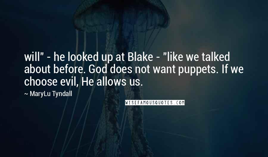 MaryLu Tyndall Quotes: will" - he looked up at Blake - "like we talked about before. God does not want puppets. If we choose evil, He allows us.