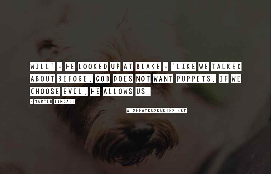 MaryLu Tyndall Quotes: will" - he looked up at Blake - "like we talked about before. God does not want puppets. If we choose evil, He allows us.