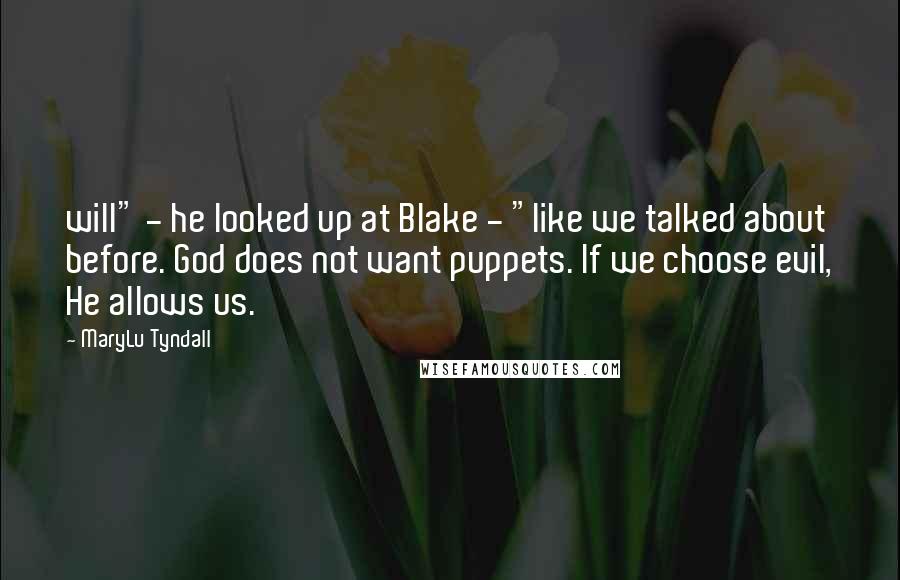 MaryLu Tyndall Quotes: will" - he looked up at Blake - "like we talked about before. God does not want puppets. If we choose evil, He allows us.