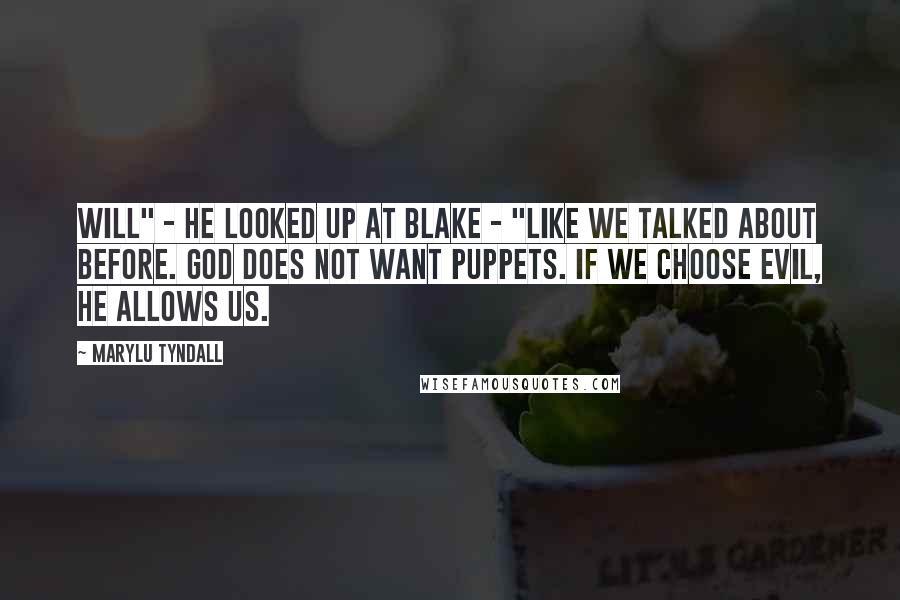 MaryLu Tyndall Quotes: will" - he looked up at Blake - "like we talked about before. God does not want puppets. If we choose evil, He allows us.