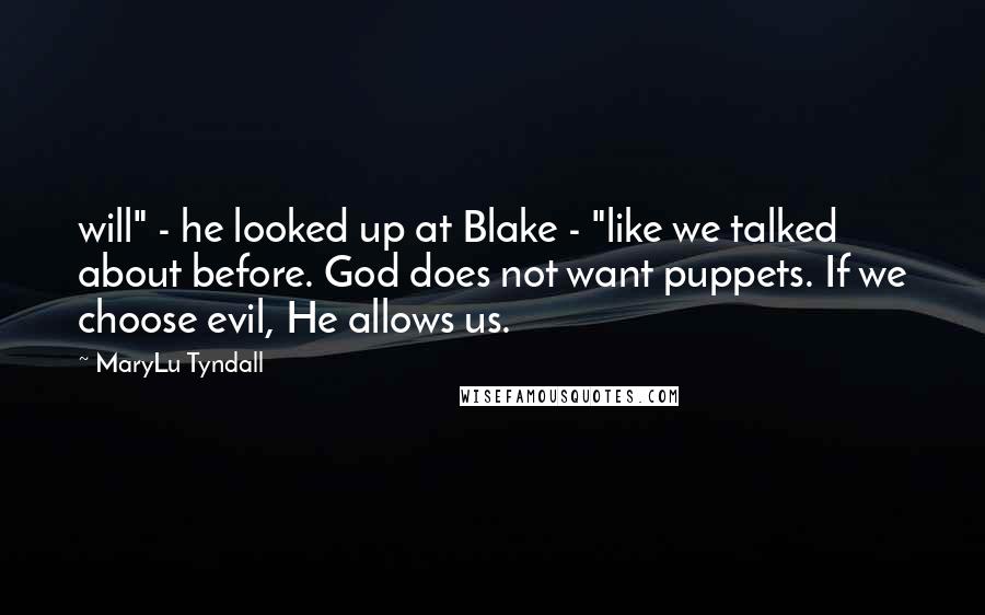 MaryLu Tyndall Quotes: will" - he looked up at Blake - "like we talked about before. God does not want puppets. If we choose evil, He allows us.