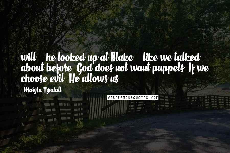 MaryLu Tyndall Quotes: will" - he looked up at Blake - "like we talked about before. God does not want puppets. If we choose evil, He allows us.