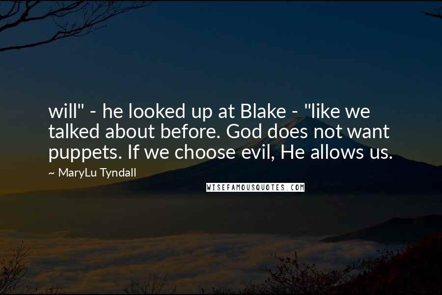 MaryLu Tyndall Quotes: will" - he looked up at Blake - "like we talked about before. God does not want puppets. If we choose evil, He allows us.