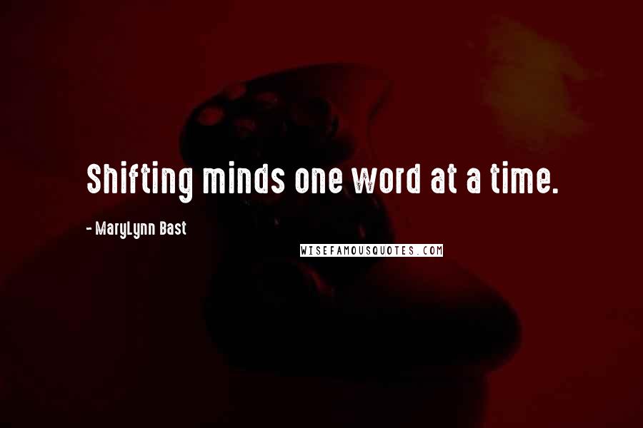 MaryLynn Bast Quotes: Shifting minds one word at a time.