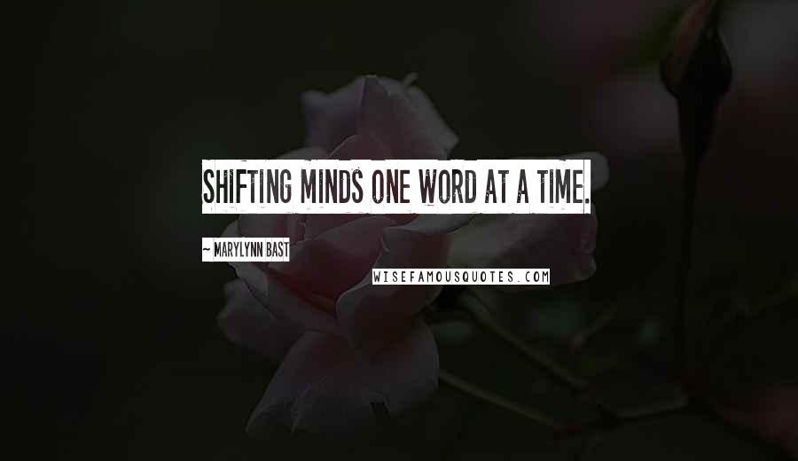 MaryLynn Bast Quotes: Shifting minds one word at a time.