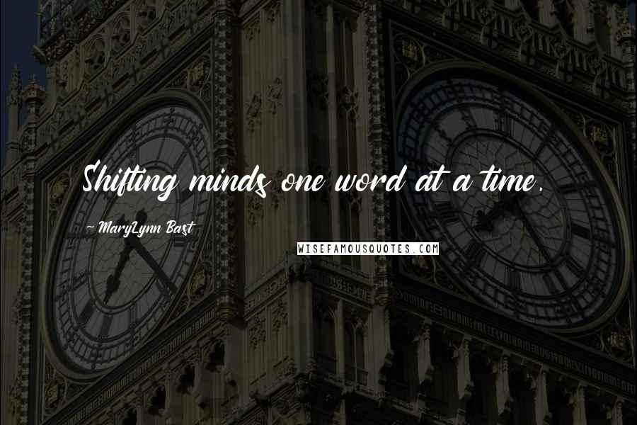 MaryLynn Bast Quotes: Shifting minds one word at a time.