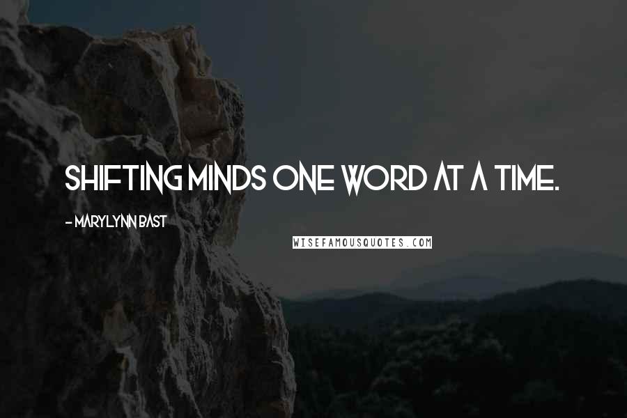 MaryLynn Bast Quotes: Shifting minds one word at a time.