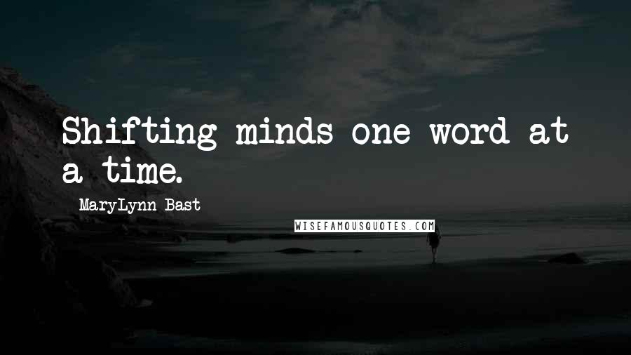 MaryLynn Bast Quotes: Shifting minds one word at a time.