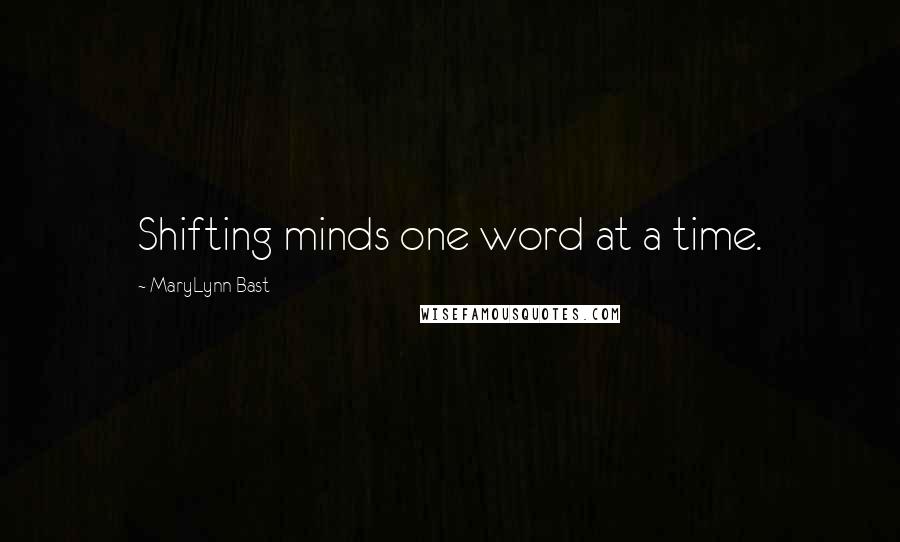 MaryLynn Bast Quotes: Shifting minds one word at a time.