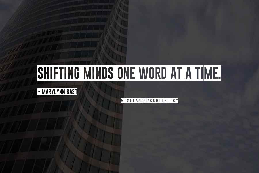 MaryLynn Bast Quotes: Shifting minds one word at a time.