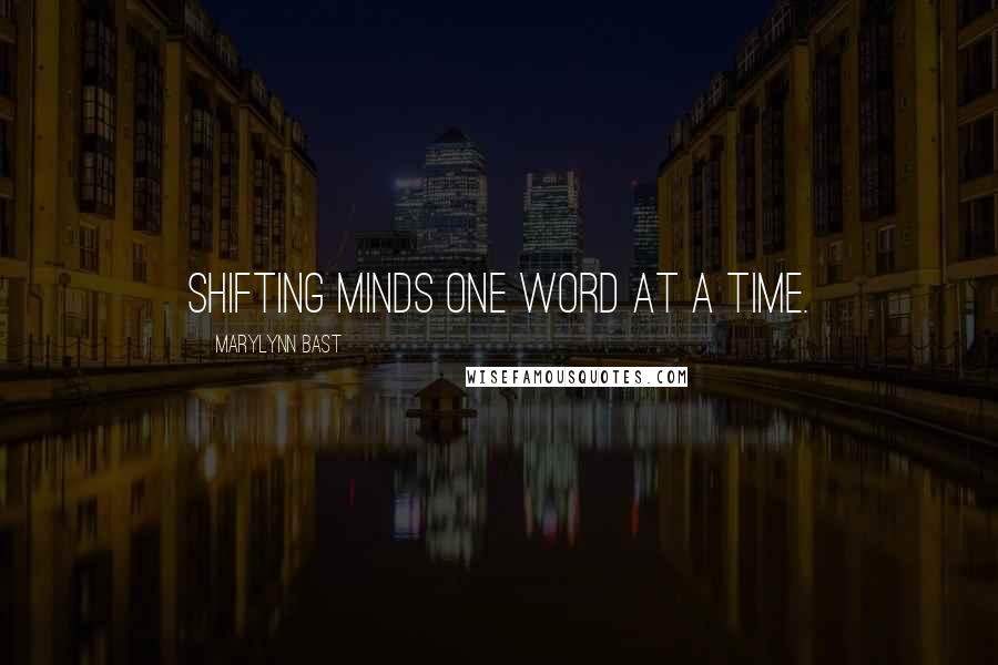 MaryLynn Bast Quotes: Shifting minds one word at a time.