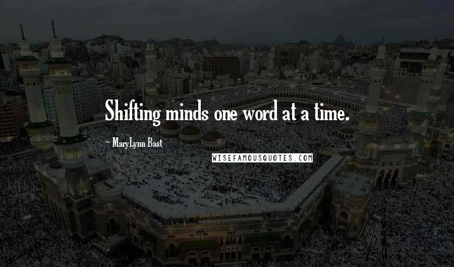 MaryLynn Bast Quotes: Shifting minds one word at a time.