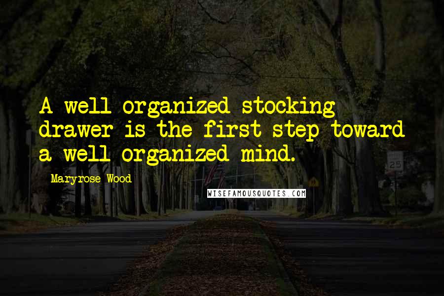 Maryrose Wood Quotes: A well-organized stocking drawer is the first step toward a well-organized mind.
