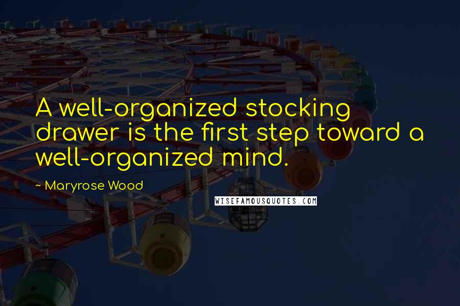 Maryrose Wood Quotes: A well-organized stocking drawer is the first step toward a well-organized mind.
