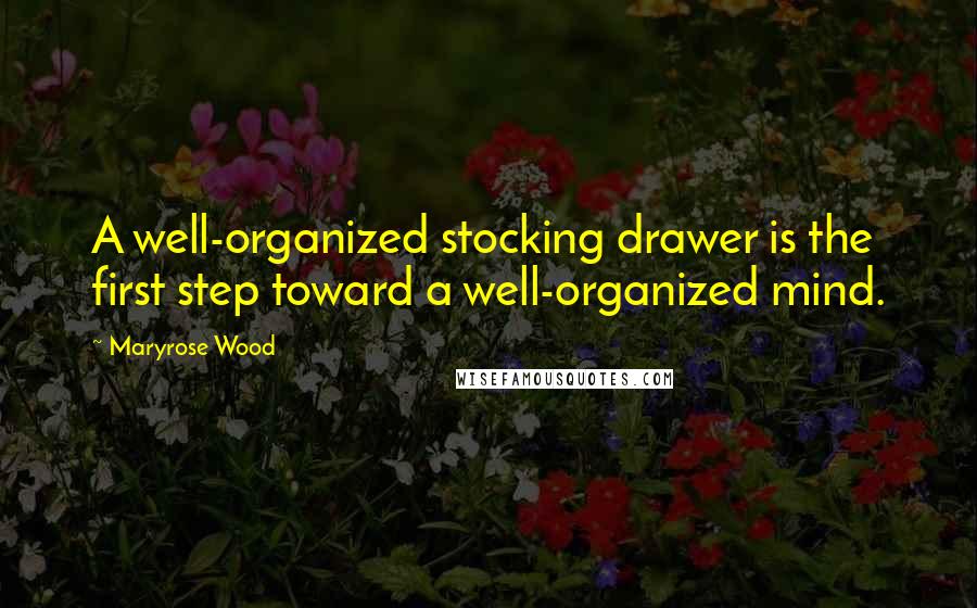 Maryrose Wood Quotes: A well-organized stocking drawer is the first step toward a well-organized mind.