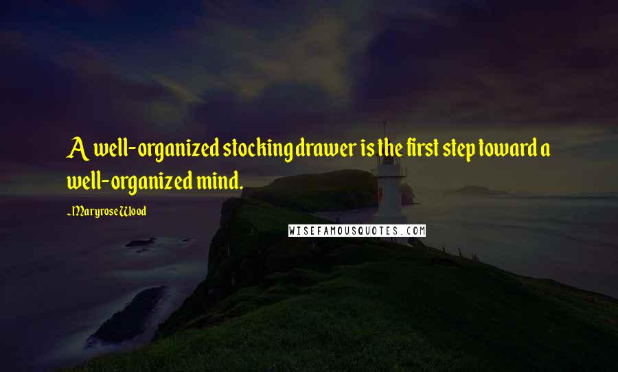 Maryrose Wood Quotes: A well-organized stocking drawer is the first step toward a well-organized mind.