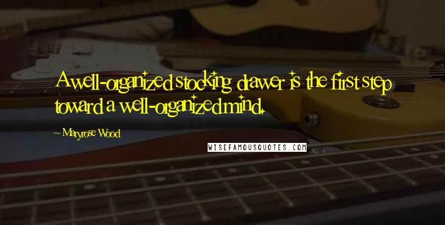 Maryrose Wood Quotes: A well-organized stocking drawer is the first step toward a well-organized mind.